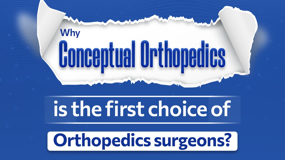 Why Conceptual Orthopedics is the first choice of Orthopedics surgeons?