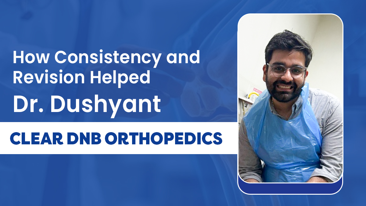 How Consistency and Revision Helped Dr. Dushyant Clear DNB Orthopedics  