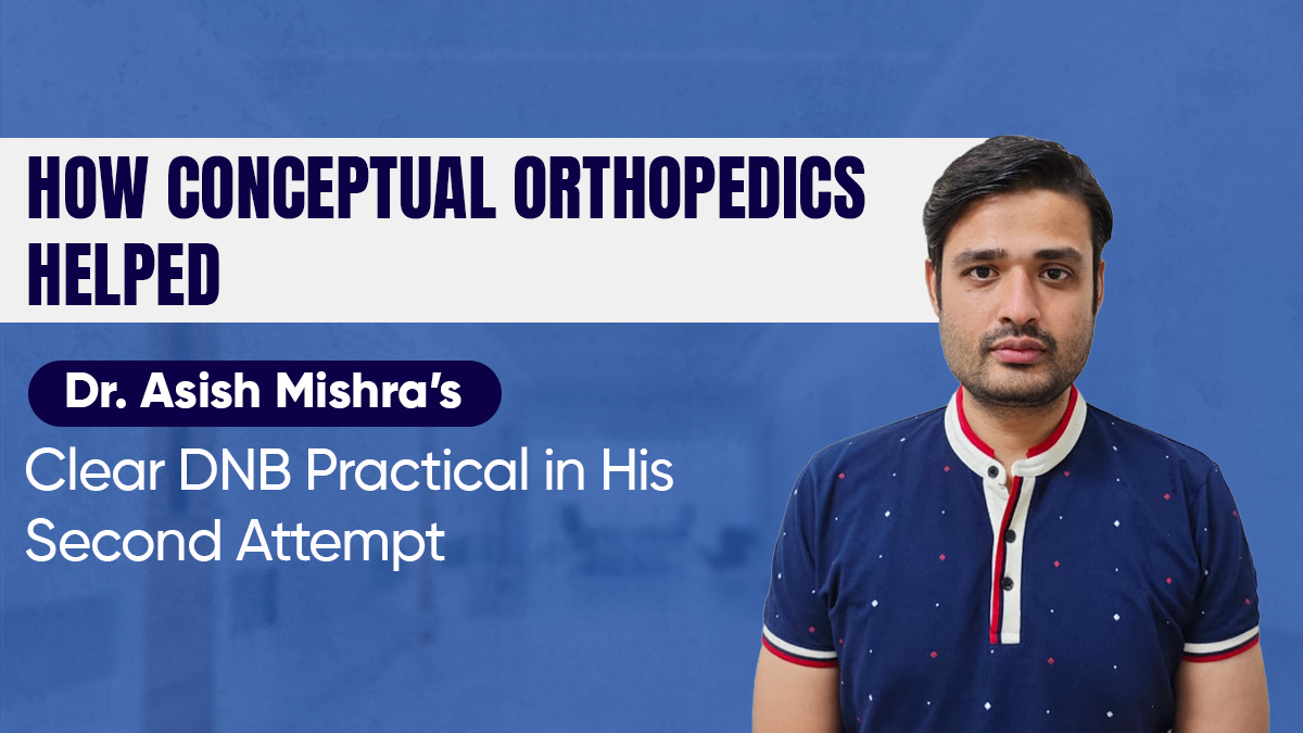 How Conceptual Orthopedics Helped Dr. Asish Mishra Clear DNB Practical in His Second Attempt