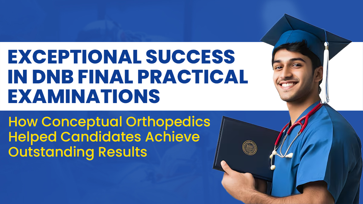 Exceptional Success in DNB Final Practical Examinations: How Conceptual Orthopedics Helped Candidates Achieve Outstanding Results 