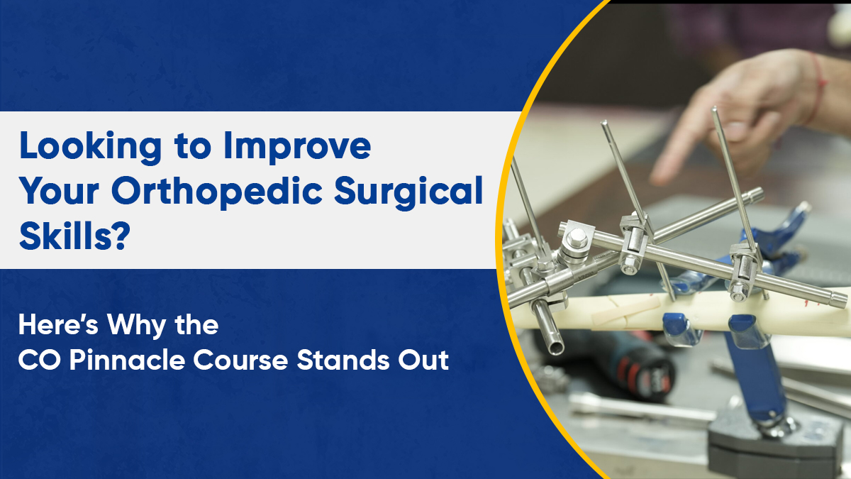 Looking to Improve Your Orthopedic Surgical Skills? Here’s Why the CO Pinnacle Course Stands Out 